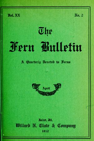 [Gutenberg 57280] • The Fern Bulletin, April 1912 / A Quarterly Devoted to Ferns